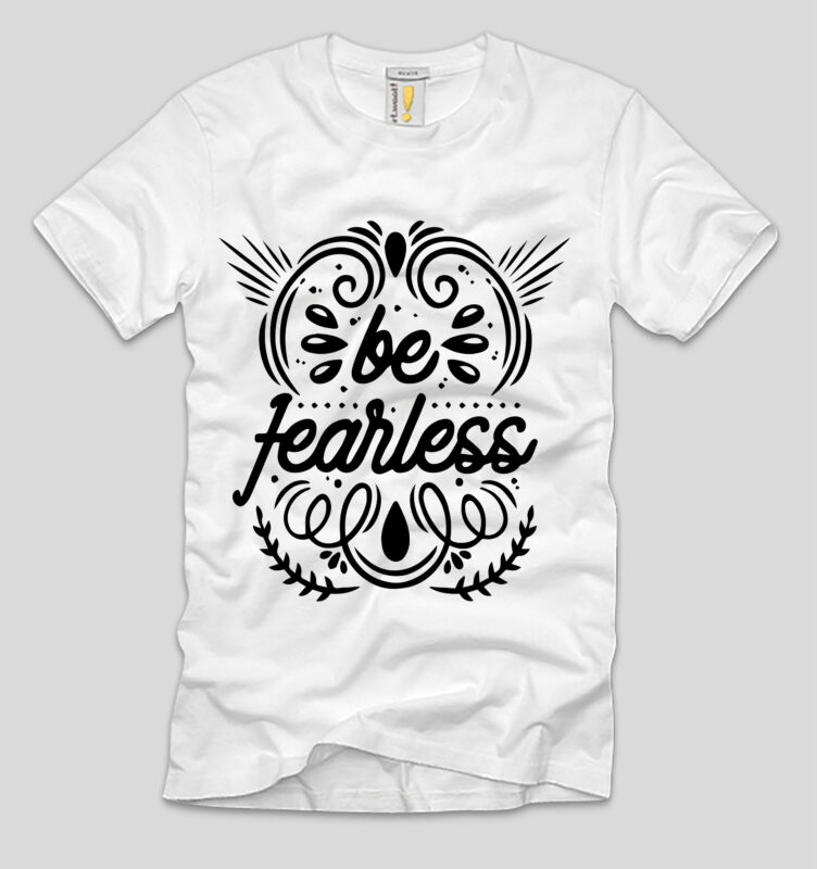 Be Fearless T-shirt Design,be fearless, be fearless motivation, be fearless like joker, be fearless and play wookiefoot, be fearless fortuna, be fearless subliminal, be fearless song, be fearless spirit untamed,