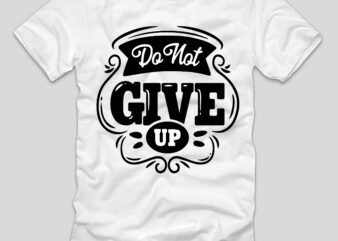 Do Not Give Up T-shirt Design,do not give up, do not give up song, do not give up motivation, do not give up preschool worship song, do not give up