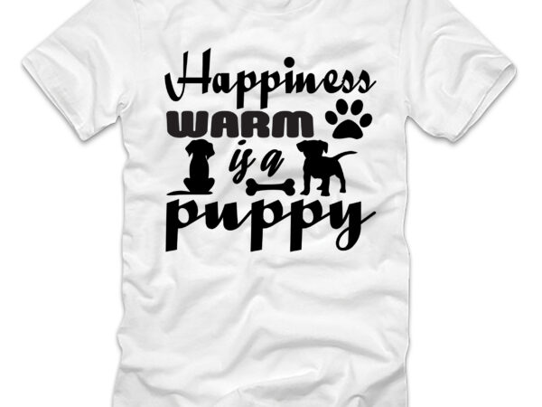 Happiness warm is a puppy t-shirt design,happiness warm is a puppy, happiness is a warm puppy, happiness is a warm puppy charles brown, happiness is a cookie, a happy puppy,