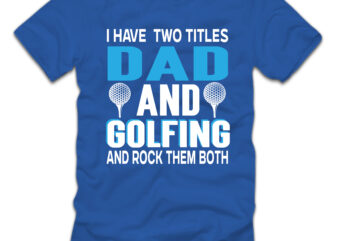 I Have Two Titles Dad And Golfing And Rock Them Both T-shirt Design,Sublimation,sublimation printing,sublimation for beginners,dye sublimation,sublimation printer,father’s day,sublimation mug,sublimation tumbler,fathers day gift ideas,sublimation blank,sublimation blanks,sublimation fathers day,fathers day,sublimation transfer,fathers