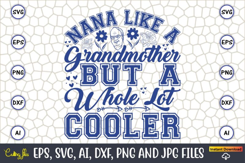 Nana Like A Grandmother But A Whole Lot Cooler,Grandparents Day, Grandparents Day t-shirt, Grandparents Day design,Grandparents Day Svg Bundle, Grandpa Svg, Grandkids Svg, Grandma Life Svg, Nana Svg, Happy Grandparents