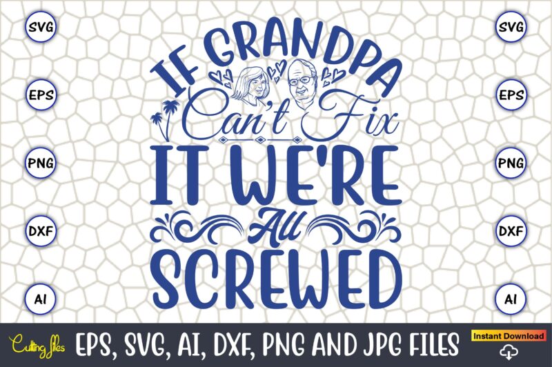 If Grandpa Can't Fix It We're All Screwed,Grandparents Day, Grandparents Day t-shirt, Grandparents Day design,Grandparents Day Svg Bundle, Grandpa Svg, Grandkids Svg, Grandma Life Svg, Nana Svg, Happy Grandparents Day,