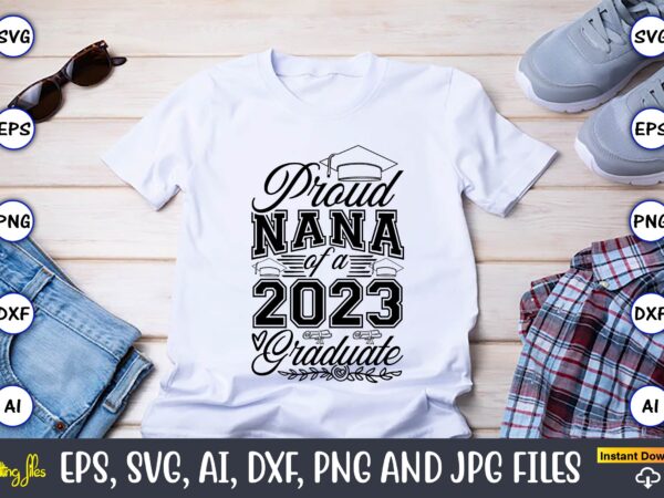 Proud nana of a graduate,graduate,graduate svg,graduate t-shirt,graduate design,graduate svg design,graduate t-shirt design,graduate bundle, graduation svg bundle, graduation svg, graduation svg vector, graduation vector, graduation t-shirt, graduation t-shirt design,senior 2023 svg,t-shirt,