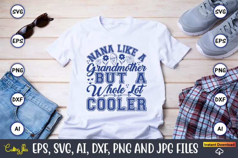 Nana Like A Grandmother But A Whole Lot Cooler,Grandparents Day, Grandparents Day t-shirt, Grandparents Day design,Grandparents Day Svg Bundle, Grandpa Svg, Grandkids Svg, Grandma Life Svg, Nana Svg, Happy Grandparents