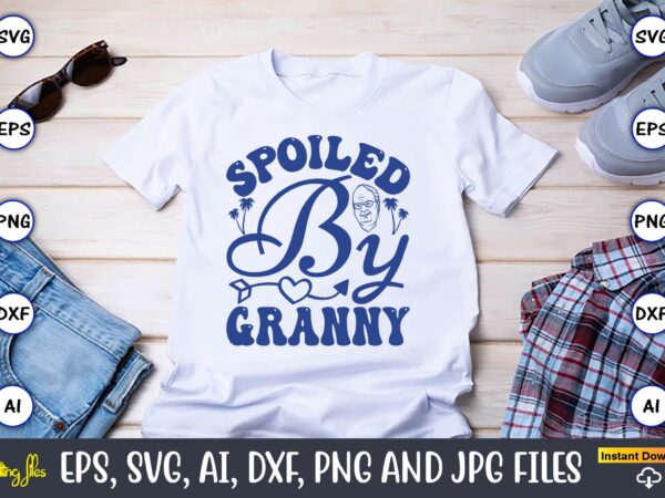 Spoiled by granny,grandparents day, grandparents day t-shirt, grandparents day design,grandparents day svg bundle, grandpa svg, grandkids svg, grandma life svg, nana svg, happy grandparents day, grandma shirt, vintage design,grandparents svg,