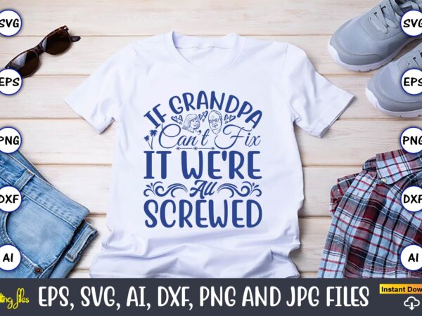 If grandpa can’t fix it we’re all screwed,grandparents day, grandparents day t-shirt, grandparents day design,grandparents day svg bundle, grandpa svg, grandkids svg, grandma life svg, nana svg, happy grandparents day,