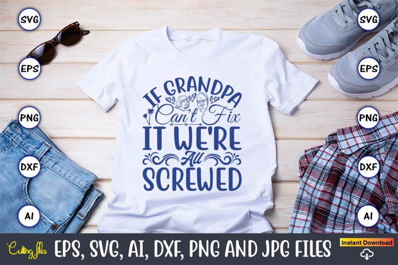 If Grandpa Can't Fix It We're All Screwed,Grandparents Day, Grandparents Day t-shirt, Grandparents Day design,Grandparents Day Svg Bundle, Grandpa Svg, Grandkids Svg, Grandma Life Svg, Nana Svg, Happy Grandparents Day,