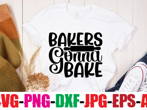 Bakers gonna bake t-shirt design,life is better with chickens t-shirt design,bakers gonna bake t-shirt design,kitchen bundle, kitchen utensil’s for laser engraving, vinyl cutting, t-shirt printing, graphic design, card making, silhouette,