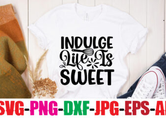 Indulge Life Is Sweet T-shirt Design,Life Is Better With Chickens T-shirt Design,Bakers Gonna Bake T-shirt Design,Kitchen bundle, kitchen utensil’s for laser engraving, vinyl cutting, t-shirt printing, graphic design, card making,