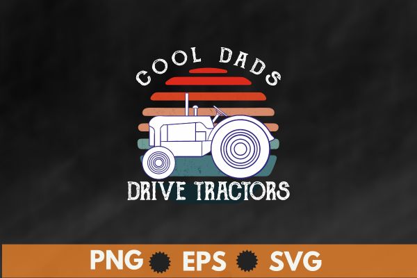 Cool dads drive tractors retro sunset big vehicles tractor dad t shirt design vector, tractor dad,tractor designs,tractor lover, farm, big vehicles, farmer, my retirement vehicle, retro sunset,