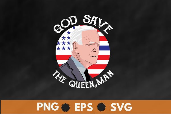 God save the Queen, Man Funny Joe Biden T-Shirt design vector, god save, queen man funny joe biden t-shirt, funny joe biden meme, queen man funny 4th, july joe biden