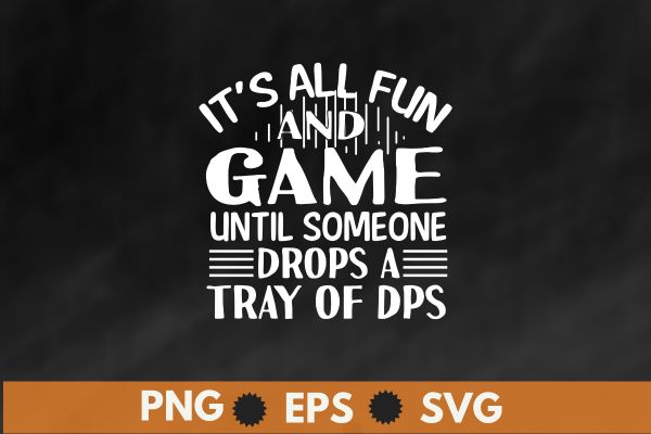 It’s all fun and game until someone drops a try of dps t shirt design vector