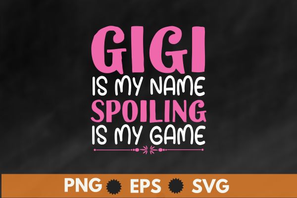 Gigi shirt, grandma gift, funny grandma game shirt, gigi is my name spoiling is my game shirt design vector, sarcastic shirt, friends gift, grandparent gift