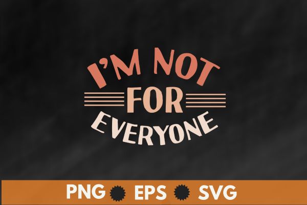 I’m not for everyone shirt design vector, sarcastic shirt, overthink shirt, funny life shirt, funny saying shirt, gift shirt, funny sarcasm shirt