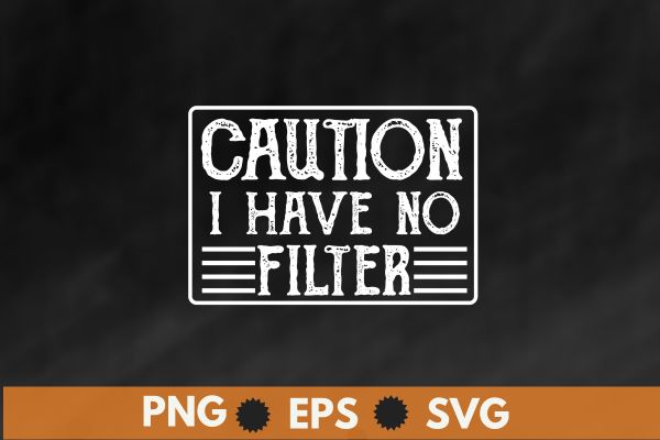 Caution i have no filter Funny Women Shirt design vector