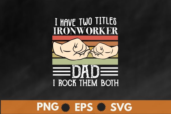 I have two titles ironworker dad i rock them both t shirt design vector, Ironworker, Metalworkers, Mechanics, Union Ironworkers,Ironworkers wife