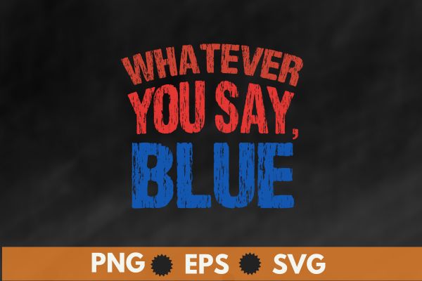 Whatever You Say Blue Funny Ball Baseball Softball Lovers T-Shirt design vector svg