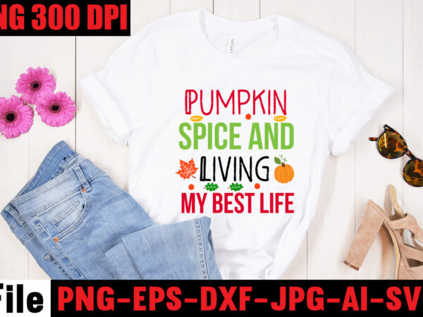 Pumpkin spice and living my best life t-shirt design,a perfect autumn day t-shirt design,thanksgiving svg bundle , funny fall svg bundle quotes,funyny farmhouse fall svg bundle,fall svg bundle mega bundle