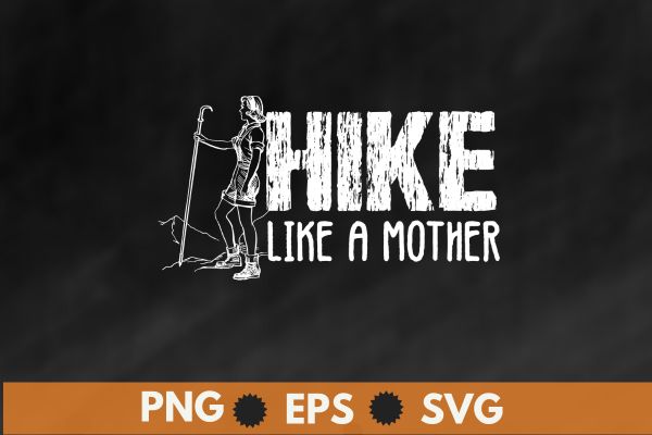 Hike like a mother hiking mom mountain hike saying T-Shirt design vector, hiking mom, hike your own hike, mountain hike, funny hiking mom, mountain hike, retro, sunset, camping, tent, relaxing