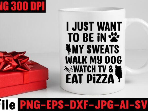 I just want to be in my sweats walk my dog watch tv & eat pizza t-shirt design,a house is not a home without a basset hound mugs design ,dog