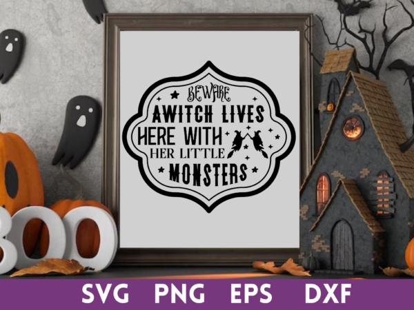 Beware awitch lives here with her little monsters asvg,beware awitch lives here with her little monsters tshirt designs