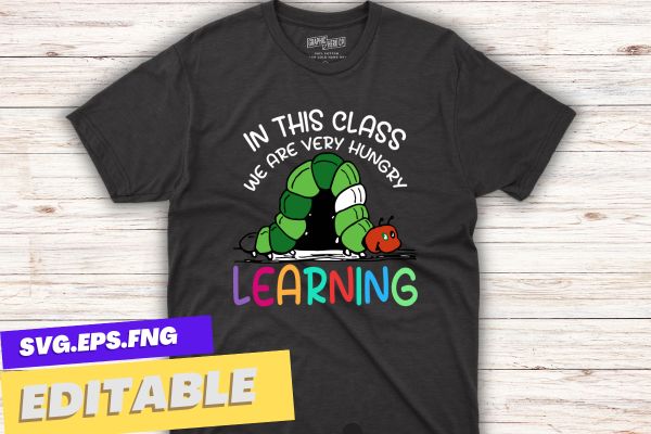 Caterpillar in This Class, We Are Very Hungry for Learning T-Shirt design  vector, school, teacher, back, caterpillar, class, hungry, learning,  t-shirt, education - Buy t-shirt designs