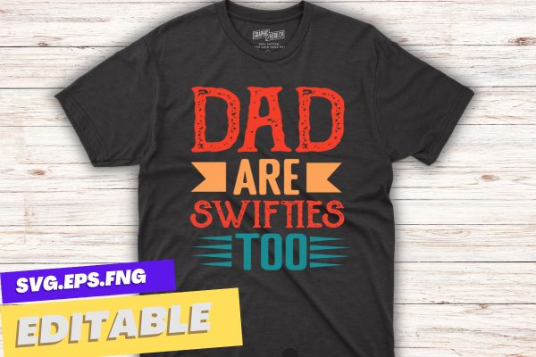 Dad are swifties too funny sarcastic humor t shirt design vector