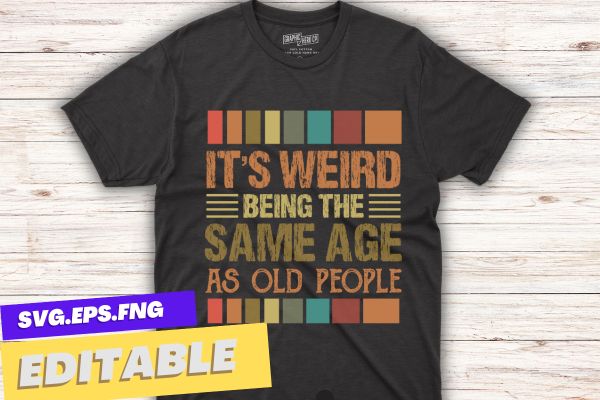 It’s Weird Being The Same Age As Old People Retro Sarcastic T-Shirt design vector