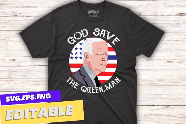 God save the Queen, Man Funny Joe Biden T-Shirt design vector, god save, queen man funny joe biden t-shirt, funny joe biden meme, queen man funny 4th, july joe biden