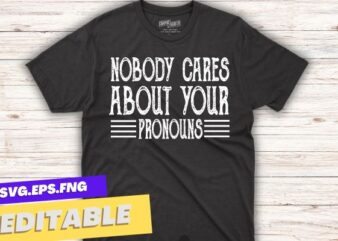 Nobody Cares About Your Pronouns Funny Vintage T-Shirt design vector, pronouns funny vintage t-shirt, pronouns sarcastic design