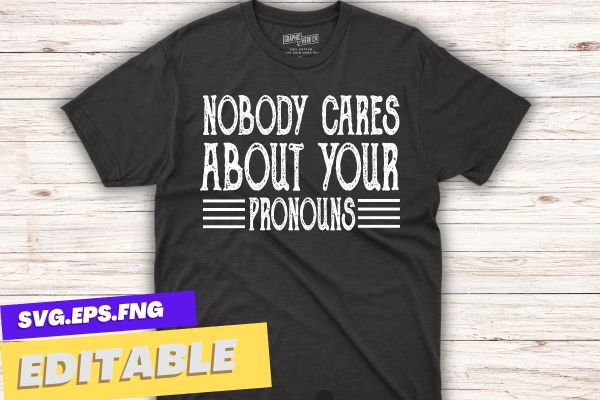 Nobody cares about your pronouns funny vintage t-shirt design vector, pronouns funny vintage t-shirt, pronouns sarcastic design