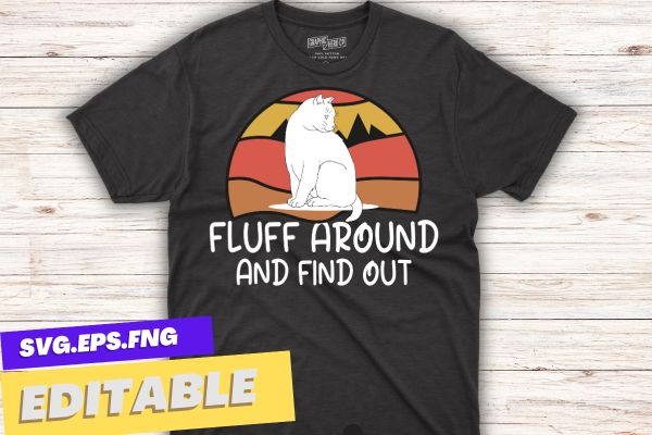 Funny Cat Shirt Fluff Around and Find Out women men T-Shirt design ...