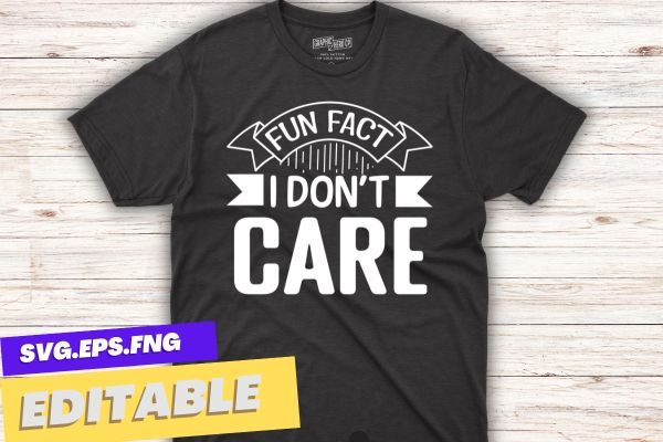 Funny Quotes Shirt, Fun Fact I Don’t Care Shirt design vector, Inspirational Shirt, Funny Mom Shirt, Sarcastic Shirt, Gift for Friend, Shirt With Saying