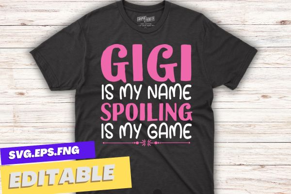 Gigi Shirt, Grandma Gift, Funny Grandma Game Shirt, Gigi is My Name spoiling is my game Shirt design vector, Sarcastic Shirt, Friends Gift, Grandparent Gift