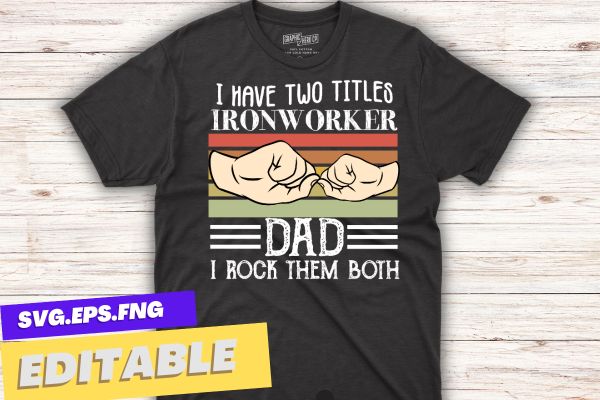 I have two titles ironworker dad i rock them both t shirt design vector, ironworker, metalworkers, mechanics, union ironworkers,ironworkers wife