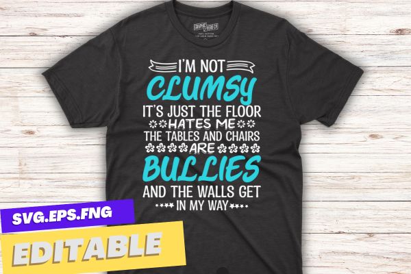 I’m not clumsy it’s just the floor hates me Funny Sayings Sarcastic T-Shirt design vector