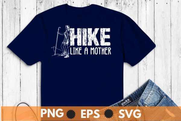 Hike like a mother hiking mom mountain hike saying T-Shirt design vector, hiking mom, hike your own hike, mountain hike, funny hiking mom, mountain hike, retro, sunset, camping, tent, relaxing