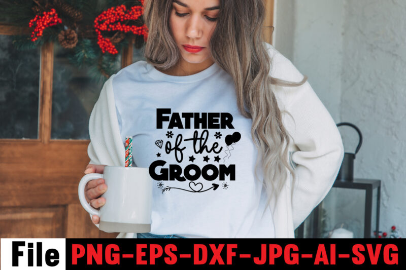 Father Of The Groom T-shirt Design,All Of Me Loves All Of You T-shirt Design,Wedding svg, bride svg, wedding svg files, bridesmaid svg, mr and mrs svg, bridal shower svg ,