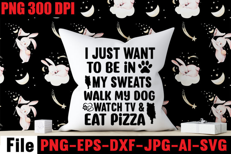 I Just Want To Be In My Sweats Walk My Dog Watch Tv & Eat Pizza T-shirt Design,A House Is Not A Home Without A Basset Hound Mugs Design ,Dog