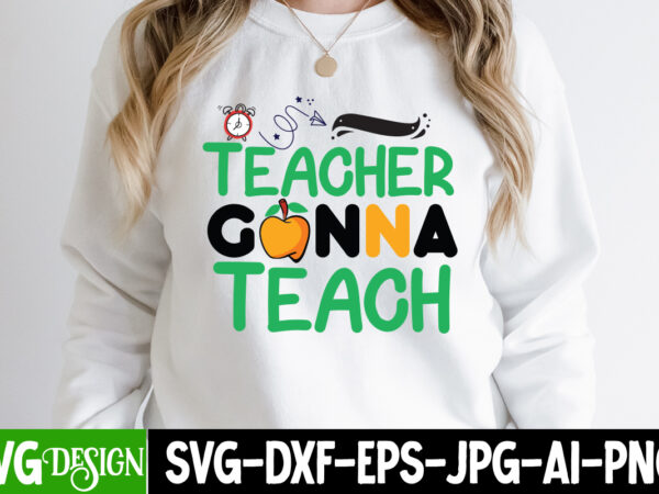 Teacher gonna teach t-shirt design, teacher gonna teach vector design, 1 teacher svg, 100 day shirts for teachers, 1st day of pre k svg, 1st day of school, 1st grade,