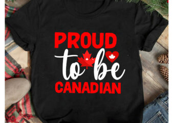 Proud to be Canadian T-Shirt Design, Proud to be Canadian Vector T-Shirt Design On Sale, Canada Independence Day T-Shirt Design, Canada Independence Day SVG Cut File, Canada svg, Canada Flag