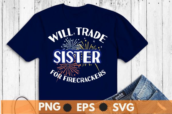 Will Trade Sister For Firecrackers, Funny Boys, 4th Of July T-Shirt design vector, funny, 4th, july, trade, sister, firecrackers, boys, firework, t-shirt, vintage, usa, flag