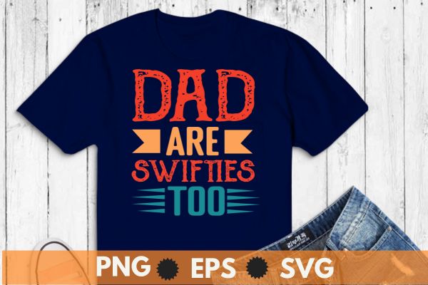 Dad are swifties too funny sarcastic humor t shirt design vector