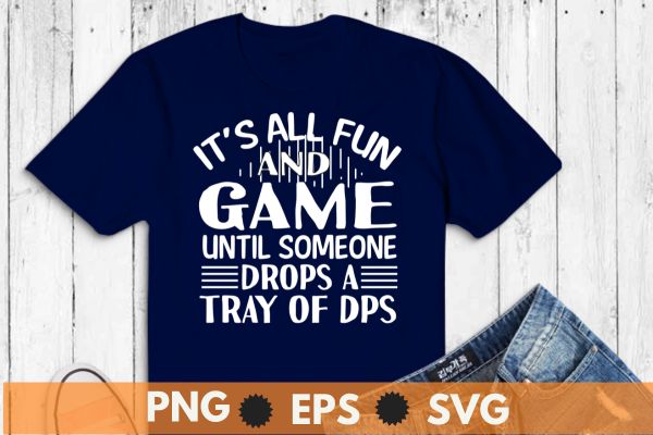 It’s all fun and game until someone drops a try of dps t shirt design vector