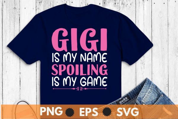 Gigi Shirt, Grandma Gift, Funny Grandma Game Shirt, Gigi is My Name spoiling is my game Shirt design vector, Sarcastic Shirt, Friends Gift, Grandparent Gift