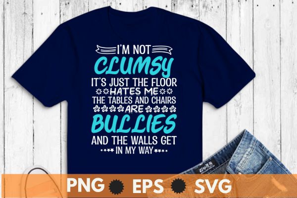 I’m not clumsy it’s just the floor hates me funny sayings sarcastic t-shirt design vector