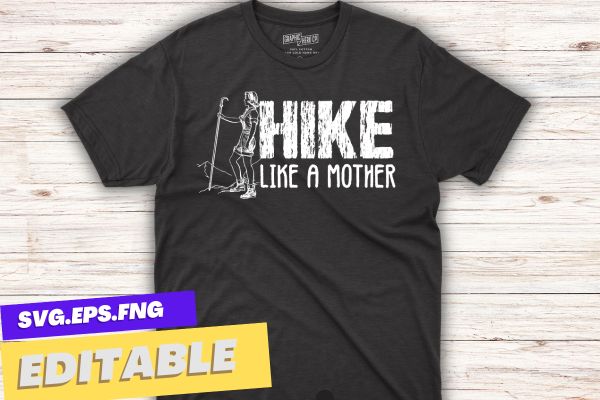 Hike like a mother hiking mom mountain hike saying t-shirt design vector, hiking mom, hike your own hike, mountain hike, funny hiking mom, mountain hike, retro, sunset, camping, tent, relaxing