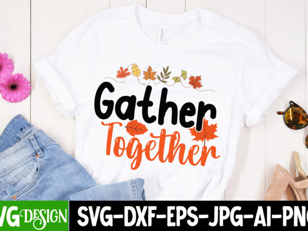 Gather together t-shirt design, gather together t-shirt design, fall svg bundle, fall svg, hello fall svg, autumn svg, thanksgiving svg, fall cut files,fall svg, halloween svg bundle, fall svg bundle,