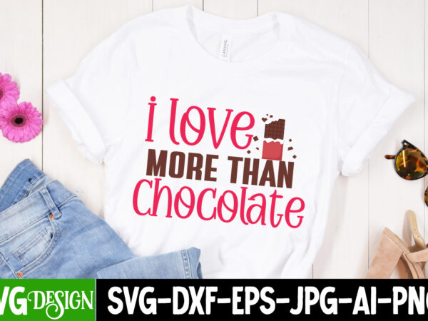 I love more than chocolate t-shirt design,i love more than chocolate vector t-shirt design, chocolate,t,shirt,design,chocolate,t,shirt,chocolate,shirt,randy,watson,shirt,randy,watson,t,shirt,chocolate,shirt,mens,dark,chocolate,shirt,wu,tang,chocolate,deluxe,shirt,twix,shirt,chocolate,color,t,shirt,twix,t,shirt,chocolate,tee,t,shirt,chocolate,chocolate,t,shirt,women, chocolate day bundle, chocolate quotes svg bundle, chocolate png, chocolate svg, chocolate sayings png, funny