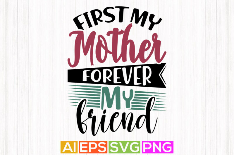 first my mother forever my friend, valentine gift for mother, best mother shirt tee graphic